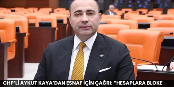CHP’li Aykut Kaya’dan Esnaf İçin Çağrı: “Hesaplara Bloke Koyarak Borç Tahsil Edilemez”