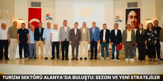 Turizm Sektörü Alanya’da Buluştu: Sezon ve Yeni Stratejiler Değerlendirildi