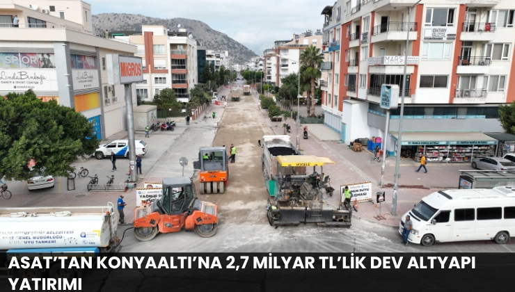 ASAT’tan Konyaaltı’na 2,7 Milyar TL’lik Dev Altyapı Yatırımı