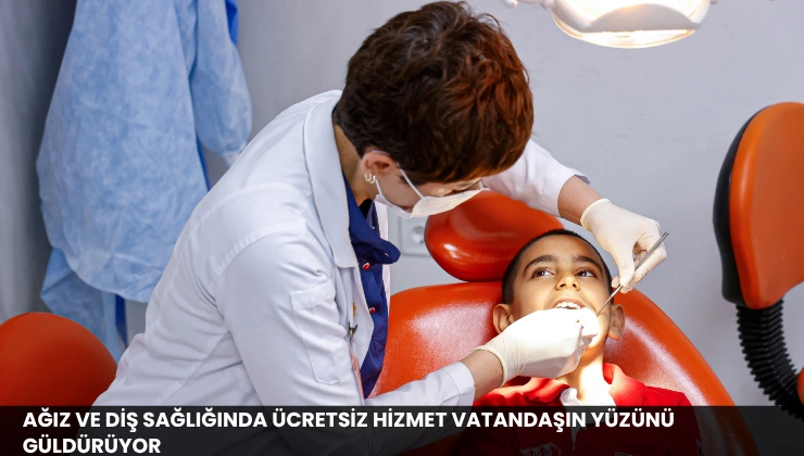 Ağız ve Diş Sağlığında Ücretsiz Hizmet Vatandaşın Yüzünü Güldürüyor