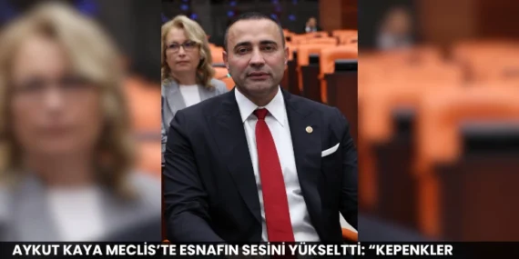 Aykut Kaya Meclis’te Esnafın Sesini Yükseltti: “Kepenkler Kapanma Noktasında”