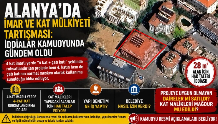ALANYA’DA İMAR VE KAT MÜLKİYETİ TARTIŞMASI: İDDİALAR KAMUOYUNDA GÜNDEM OLDU