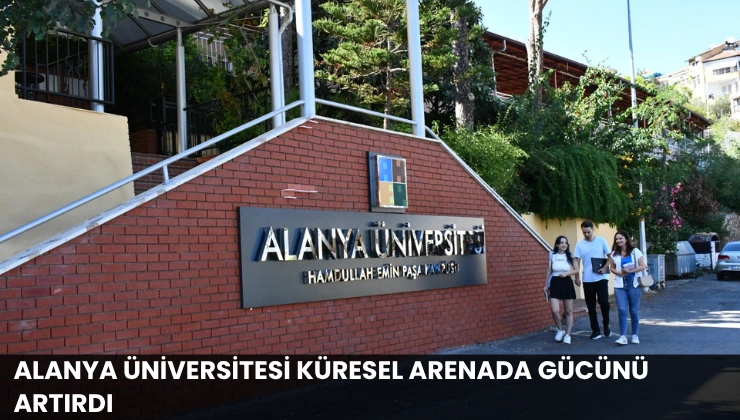 Alanya Üniversitesi Küresel Arenada Gücünü Artırdı