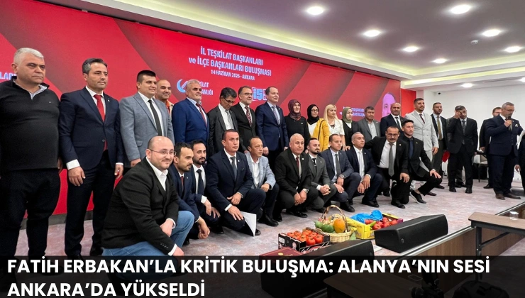 Fatih Erbakan’la Kritik Buluşma: Alanya’nın Sesi Ankara’da Yükseldi