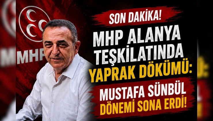MHP Alanya Teşkilatında Yaprak Dökümü: Mustafa Sünbül Dönemi Sona Erdi