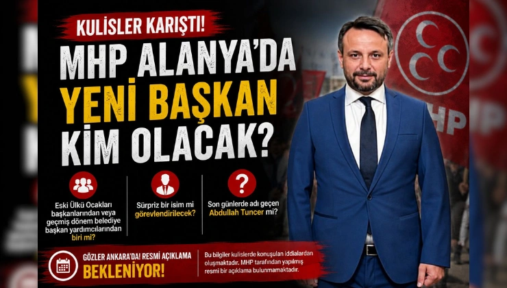 KULİSLER KARIŞTI! MHP ALANYA’DA YENİ BAŞKAN KİM OLACAK?