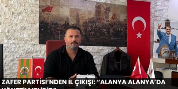 Zafer Partisi’nden İl Çıkışı: “Alanya Alanya’da Yönetilmelidir”
