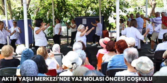 Aktif Yaşlı Merkezi’nde Yaz Molası Öncesi Coşkulu Veda