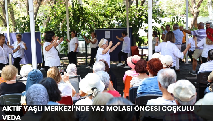 Aktif Yaşlı Merkezi’nde Yaz Molası Öncesi Coşkulu Veda
