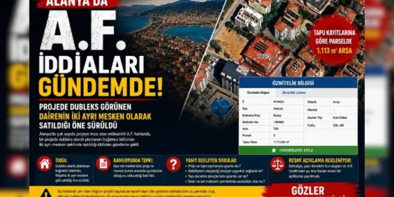 ALANYA’DA A.F. İDDİALARI GÜNDEMDE: PROJEDE DUBLEKS GÖRÜNEN DAİRENİN İKİ AYRI MESKEN OLARAK SATILDIĞI ÖNE SÜRÜLDÜ