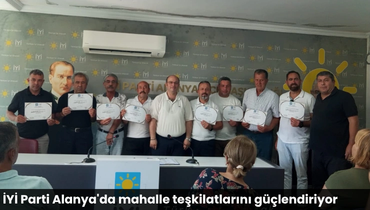 İYİ Parti Alanya’da mahalle teşkilatlarını güçlendiriyor