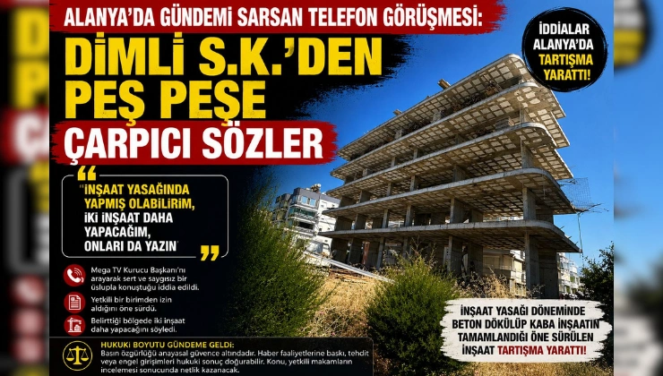 ALANYA’DA GÜNDEMİ SARSAN TELEFON GÖRÜŞMESİ: DİMLİ S.K.’DEN PEŞ PEŞE ÇARPICI SÖZLER