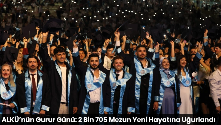 ALKÜ’nün Gurur Günü: 2 Bin 705 Mezun Yeni Hayatına Uğurlandı