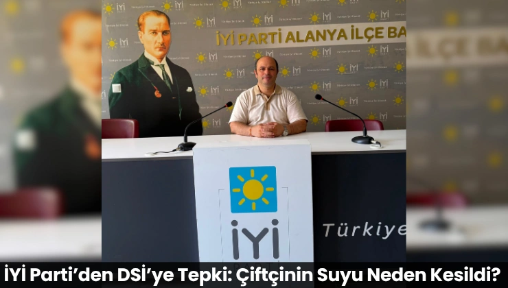 İYİ Parti’den DSİ’ye Tepki: Çiftçinin Suyu Neden Kesildi?