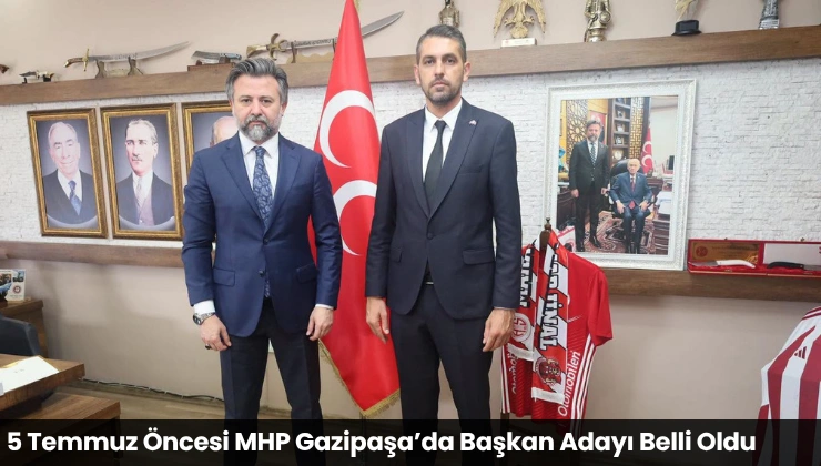 5 Temmuz Öncesi MHP Gazipaşa’da Başkan Adayı Belli Oldu