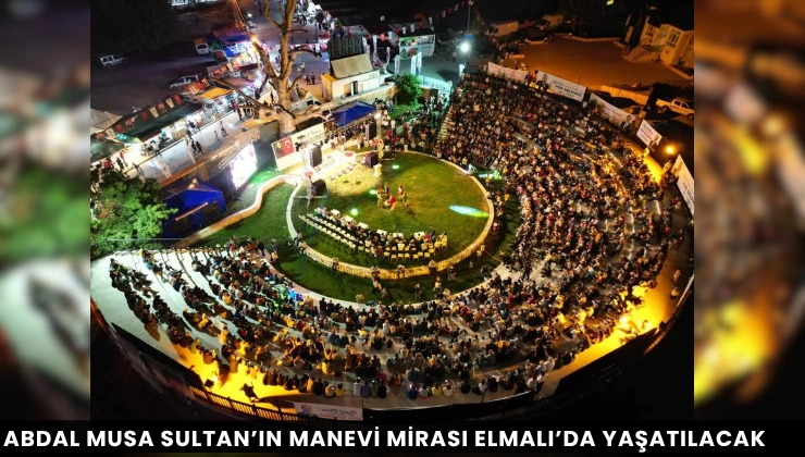 Abdal Musa Sultan’ın Manevi Mirası Elmalı’da Yaşatılacak