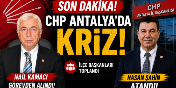 SON DAKİKA: CHP Antalya’da Kriz! İl Başkanı Nail Kamacı Görevden Alındı