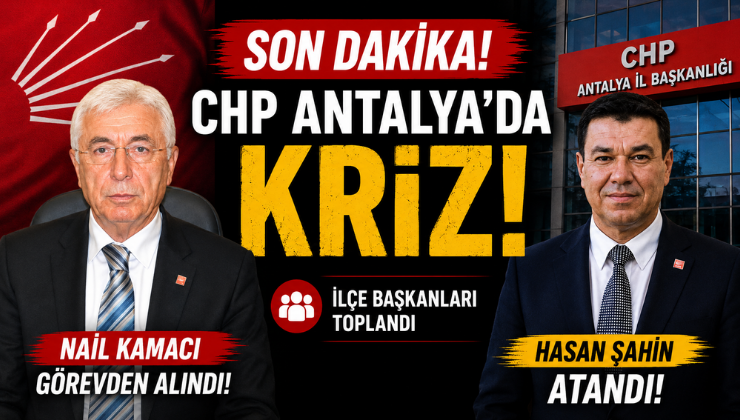 SON DAKİKA: CHP Antalya’da Kriz! İl Başkanı Nail Kamacı Görevden Alındı