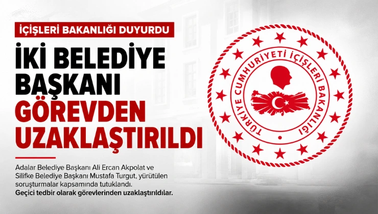 İçişleri Bakanlığı Duyurdu: İki Belediye Başkanı Görevden Uzaklaştırıldı