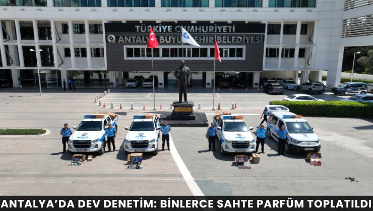 Antalya’da Dev Denetim: Binlerce Sahte Parfüm Toplatıldı