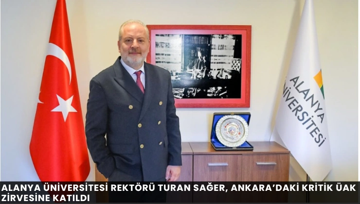 Alanya Üniversitesi Rektörü Turan Sağer, Ankara’daki Kritik ÜAK Zirvesine Katıldı
