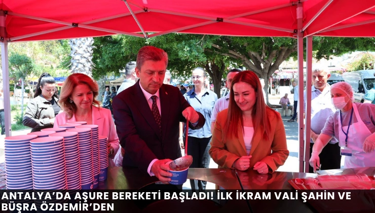 Antalya’da Aşure Bereketi Başladı! İlk İkram Vali Şahin ve Büşra Özdemir’den