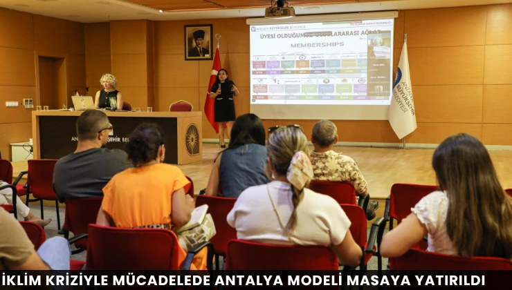 İklim Kriziyle Mücadelede Antalya Modeli Masaya Yatırıldı
