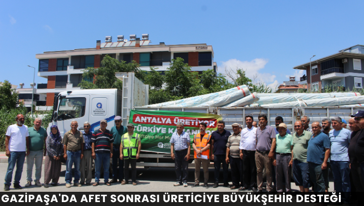 Gazipaşa’da Afet Sonrası Üreticiye Büyükşehir Desteği