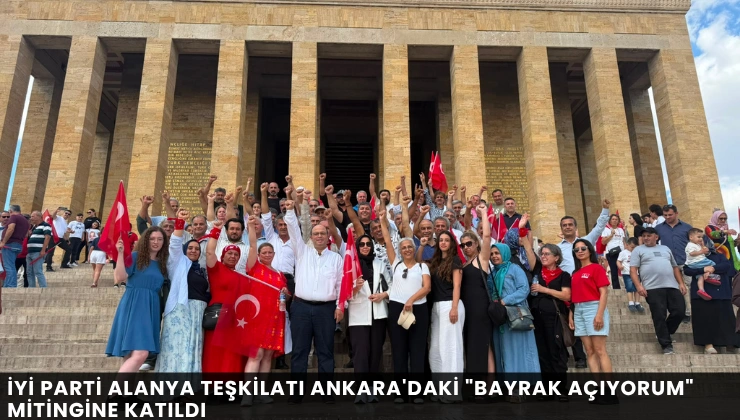 İYİ Parti Alanya Teşkilatı Ankara’daki “Bayrak Açıyorum” Mitingine Katıldı