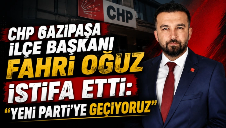CHP Gazipaşa İlçe Başkanı Fahri Oğuz İstifa Etti: "Yeni Parti'ye Geçiyoruz" - Mega TV Alanya haber - 2026-07-29T143859.210