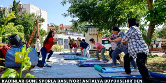 Kadınlar Güne Sporla Başlıyor! Antalya Büyükşehir’den Ücretsiz Etkinlik
