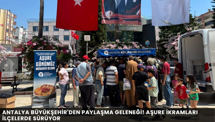 Antalya Büyükşehir’den Paylaşma Geleneği! Aşure İkramları İlçelerde Sürüyor