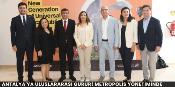 Antalya’ya Uluslararası Gurur! Metropolis Yönetiminde Kritik Görev