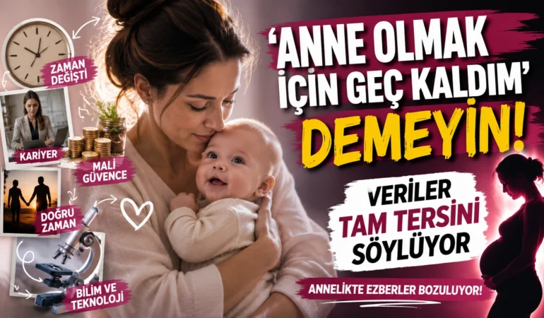 ‘Anne Olmak İçin Geç Kaldım’ Demeyin! Veriler Tam Tersini Söylüyor