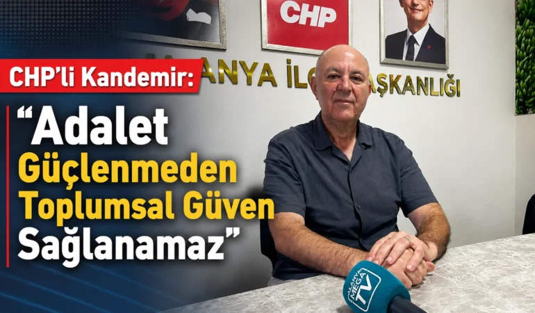 CHP’li Kandemir: “Adalet Güçlenmeden Toplumsal Güven Sağlanamaz”