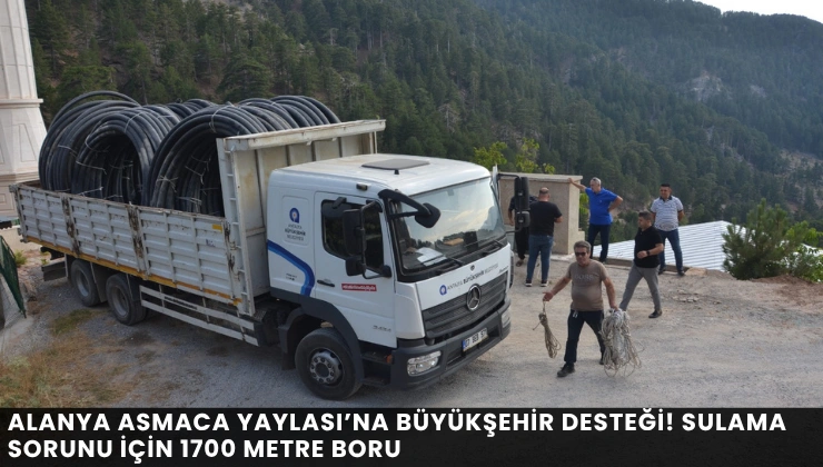 Alanya Asmaca Yaylası’na Büyükşehir Desteği! Sulama Sorunu İçin 1700 Metre Boru - Mega TV Alanya haber - 2026-08-14T102445.232 (1)