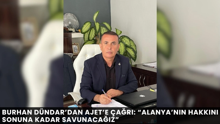 Burhan Dündar’dan AJet’e Çağrı: “Alanya’nın Hakkını Sonuna Kadar Savunacağız”