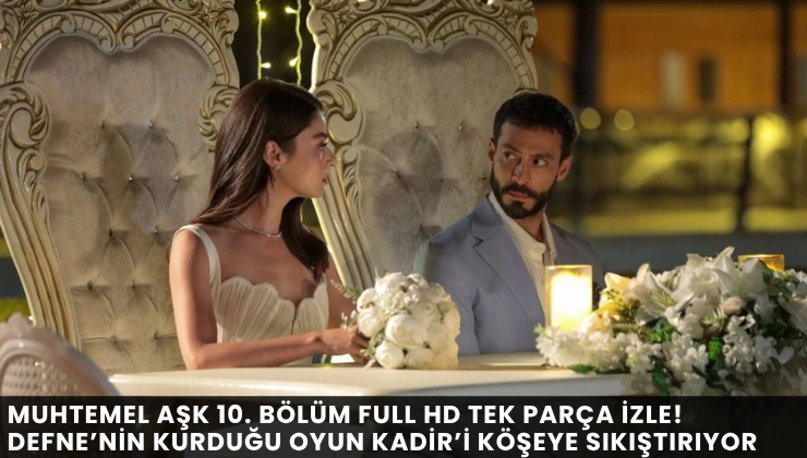 Muhtemel Aşk 10. Bölüm Full HD Tek Parça İzle! Defne’nin Kurduğu Oyun Kadir’i Köşeye Sıkıştırıyor - Mega TV Alanya haber - 2026-08-22T134159.896