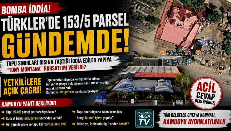 TÜRKLER’DE 153/5 PARSELİ GÜNDEMDE! TAPU SINIRLARI DIŞINA TAŞTIĞI İDDİA EDİLEN YAPIYA “TONY MONTANA” RUHSATI MI VERİLDİ? - Mega TV Alanya haber - 2026-08-28T123653.668