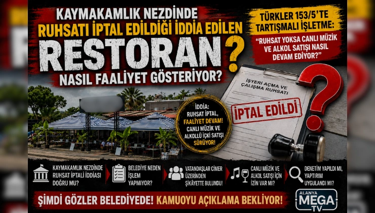 KAYMAKAMLIK NEZDİNDE RUHSATI İPTAL EDİLDİĞİ İDDİA EDİLEN RESTORAN NASIL FAALİYET GÖSTERİYOR? - Mega TV Alanya haber - 2026-08-31T150222.434 (1)