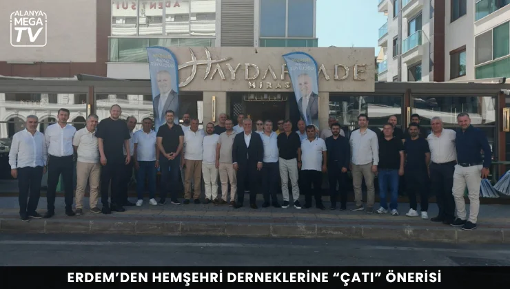 Erdem’den hemşehri derneklerine “çatı” önerisi