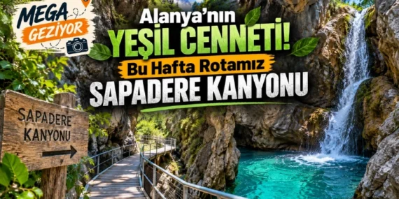Mega Geziyor: Alanya’nın Yeşil Cenneti! Bu Hafta Rotamız Sapadere Kanyonu