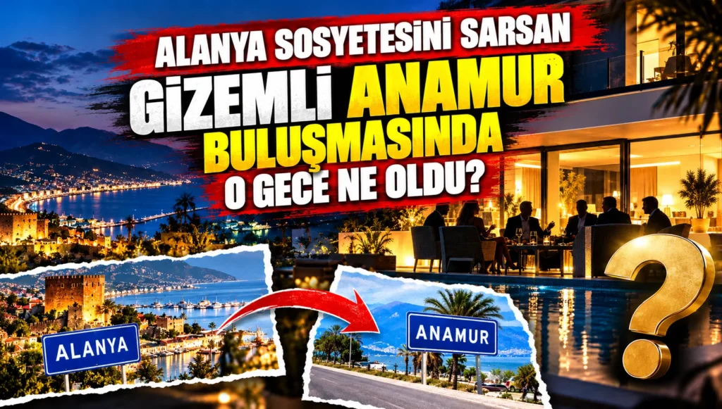 Alanya sosyetesini sarsan gizemli Anamur buluşmasında o gece ne oldu?