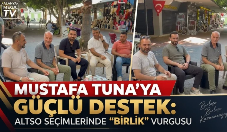 MUSTAFA TUNA’YA GÜÇLÜ DESTEK: ALTSO SEÇİMLERİNDE “BİRLİK” VURGUSU