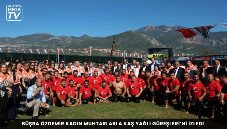 Büşra Özdemir kadın muhtarlarla Kaş Yağlı Güreşleri’ni izledi